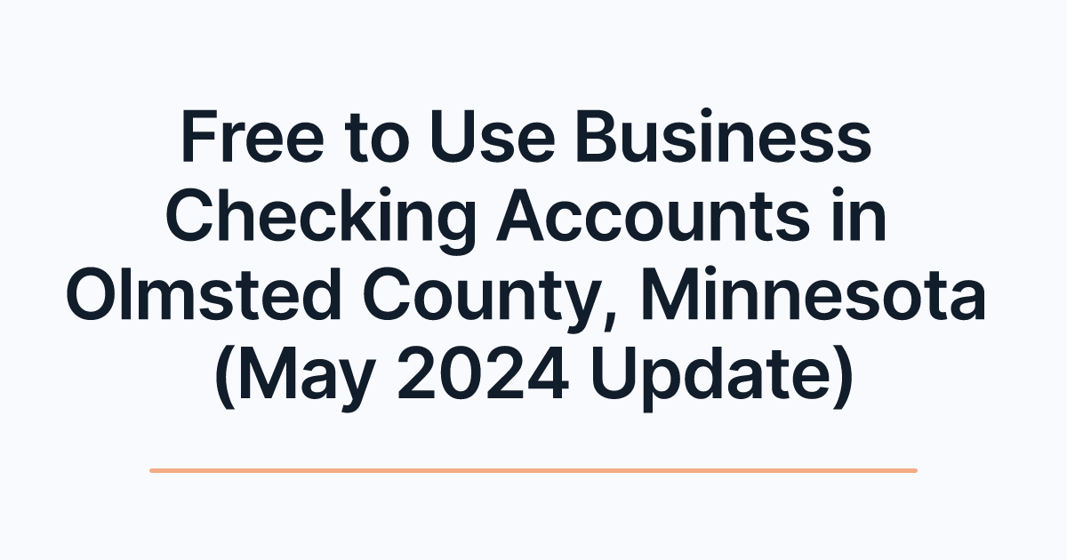Free to Use Business Checking Accounts in Olmsted County, Minnesota (May 2024 Update)